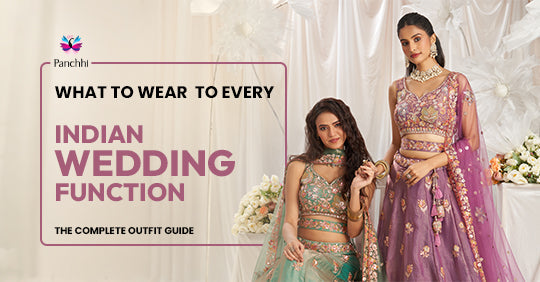What to Wear to Every Indian Wedding Function: The Complete Outfit Guide